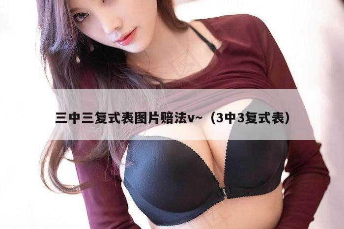 三中三复式表图片赔法v～（3中3复式表）