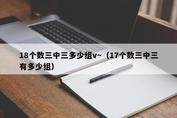 18个数三中三多少组v～（17个数三中三有多少组）