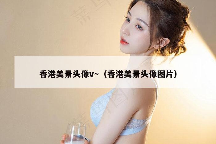 香港美景头像v～（香港美景头像图片）