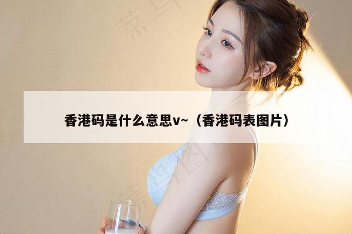 香港码是什么意思v～（香港码表图片）