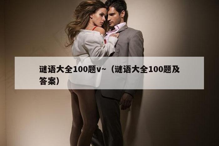谜语大全100题v～（谜语大全100题及答案）